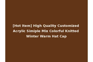 [Hot Item] High Quality Customized Acrylic Simiple Mix Colorful Knitted Winter Warm Hat Cap