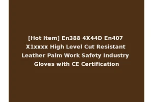[Hot Item] En388 4X44D En407 X1xxxx High Level Cut Resistant Leather Palm Work Safety Industry Gloves with CE Certification