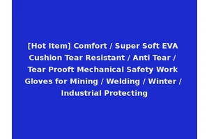 [Hot Item] Comfort / Super Soft EVA Cushion Tear Resistant / Anti Tear / Tear Prooft Mechanical Safety Work Gloves for Mining / Welding / Winter / Industrial Protecting
