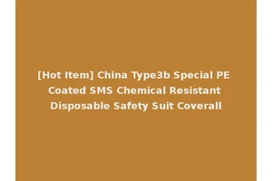 [Hot Item] China Type3b Special PE Coated SMS Chemical Resistant Disposable Safety Suit Coverall
