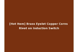 [Hot Item] Brass Eyelet Copper Corns Rivet on Induction Switch