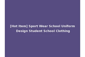 [Hot Item] Sport Wear School Uniform Design Student School Clothing
