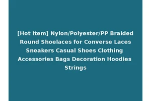 [Hot Item] Nylon/Polyester/PP Braided Round Shoelaces for Converse Laces Sneakers Casual Shoes Clothing Accessories Bags Decoration Hoodies Strings