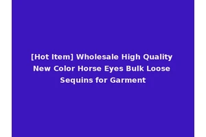 [Hot Item] Wholesale High Quality New Color Horse Eyes Bulk Loose Sequins for Garment