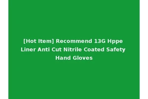 [Hot Item] Recommend 13G Hppe Liner Anti Cut Nitrile Coated Safety Hand Gloves