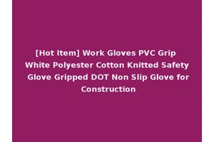 [Hot Item] Work Gloves PVC Grip White Polyester Cotton Knitted Safety Glove Gripped DOT Non Slip Glove for Construction