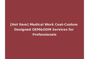 [Hot Item] Medical Work Coat-Custom Designed OEM&ODM Services for Professionals