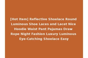 [Hot Item] Reflective Shoelace Round Luminous Shoe Laces and Lacet Nice Hoodie Waist Pant Pajamas Draw Rope Night Fashion Luxury Luminous Eye-Catching Shoelace Easy