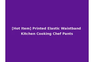 [Hot Item] Printed Elastic Waistband Kitchen Cooking Chef Pants