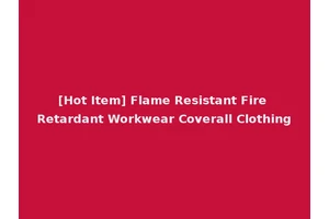 [Hot Item] Flame Resistant Fire Retardant Workwear Coverall Clothing