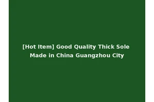 [Hot Item] Good Quality Thick Sole Made in China Guangzhou City