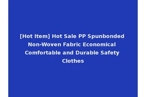 [Hot Item] Hot Sale PP Spunbonded Non-Woven Fabric Economical Comfortable and Durable Safety Clothes