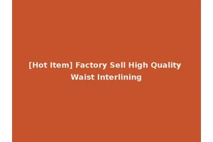 [Hot Item] Factory Sell High Quality Waist Interlining
