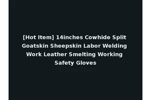[Hot Item] 14inches Cowhide Split Goatskin Sheepskin Labor Welding Work Leather Smelting Working Safety Gloves