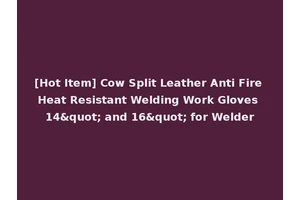 [Hot Item] Cow Split Leather Anti Fire Heat Resistant Welding Work Gloves 14" and 16" for Welder