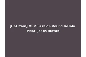 [Hot Item] OEM Fashion Round 4-Hole Metal Jeans Button
