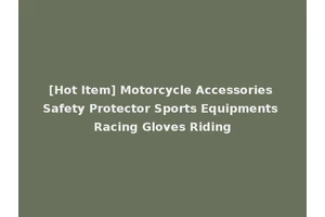 [Hot Item] Motorcycle Accessories Safety Protector Sports Equipments Racing Gloves Riding