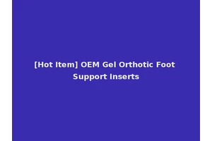 [Hot Item] OEM Gel Orthotic Foot Support Inserts