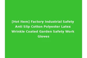 [Hot Item] Factory Industrial Safety Anti Slip Cotton Polyester Latex Wrinkle Coated Garden Safety Work Gloves