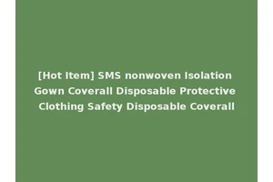 [Hot Item] SMS nonwoven Isolation Gown Coverall Disposable Protective Clothing Safety Disposable Coverall