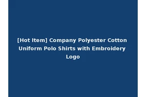 [Hot Item] Company Polyester Cotton Uniform Polo Shirts with Embroidery Logo