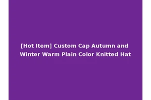 [Hot Item] Custom Cap Autumn and Winter Warm Plain Color Knitted Hat