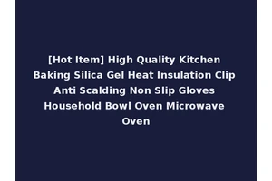 [Hot Item] High Quality Kitchen Baking Silica Gel Heat Insulation Clip Anti Scalding Non Slip Gloves Household Bowl Oven Microwave Oven