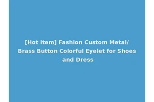 [Hot Item] Fashion Custom Metal/Brass Button Colorful Eyelet for Shoes and Dress