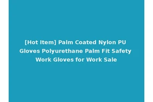 [Hot Item] Palm Coated Nylon PU Gloves Polyurethane Palm Fit Safety Work Gloves for Work Sale