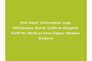 [Hot Item] Customized Logo Wholesales Nurse Uniform Hospital Staff for Medical Uses Zipper Women Uniform
