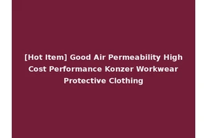 [Hot Item] Good Air Permeability High Cost Performance Konzer Workwear Protective Clothing