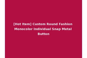 [Hot Item] Custom Round Fashion Monocolor Individual Snap Metal Button