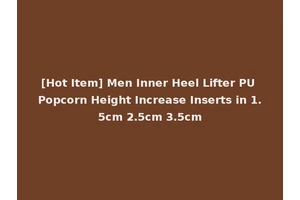 [Hot Item] Men Inner Heel Lifter PU Popcorn Height Increase Inserts in 1.5cm 2.5cm 3.5cm
