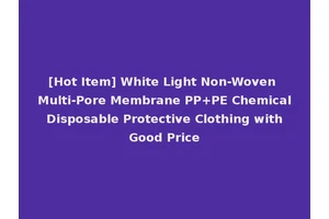 [Hot Item] White Light Non-Woven Multi-Pore Membrane PP+PE Chemical Disposable Protective Clothing with Good Price