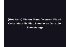 [Hot Item] Weiou Manufacturer Mixed Color Metallic Flat Shoelaces Durable Shoestrings