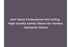 [Hot Item] Professional Hot Selling High Quality Safety Gloves for Garden Industrial Gloves