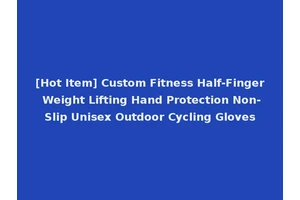 [Hot Item] Custom Fitness Half-Finger Weight Lifting Hand Protection Non-Slip Unisex Outdoor Cycling Gloves