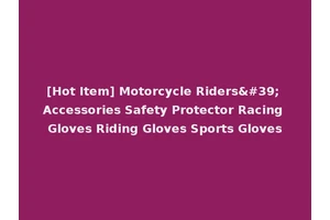 [Hot Item] Motorcycle Riders' Accessories Safety Protector Racing Gloves Riding Gloves Sports Gloves