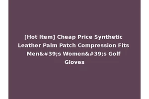 [Hot Item] Cheap Price Synthetic Leather Palm Patch Compression Fits Men's Women's Golf Gloves