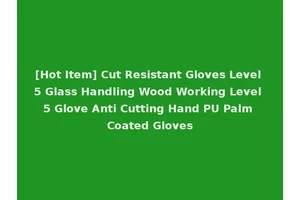 [Hot Item] Cut Resistant Gloves Level 5 Glass Handling Wood Working Level 5 Glove Anti Cutting Hand PU Palm Coated Gloves
