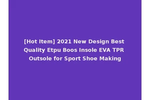 [Hot Item] 2021 New Design Best Quality Etpu Boos Insole EVA TPR Outsole for Sport Shoe Making