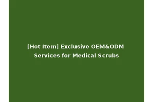 [Hot Item] Exclusive OEM&ODM Services for Medical Scrubs