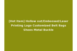 [Hot Item] Hollow out/Embossed/Laser Printing Logo Customized Belt Bags Shoes Metal Buckle