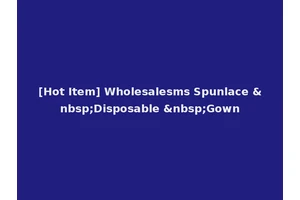 [Hot Item] Wholesalesms Spunlace &nbsp;Disposable &nbsp;Gown