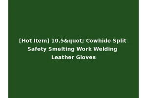 [Hot Item] 10.5" Cowhide Split Safety Smelting Work Welding Leather Gloves