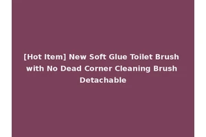 [Hot Item] New Soft Glue Toilet Brush with No Dead Corner Cleaning Brush Detachable