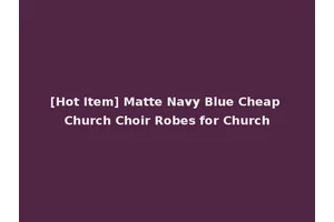 [Hot Item] Matte Navy Blue Cheap Church Choir Robes for Church