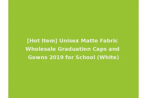 [Hot Item] Unisex Matte Fabric Wholesale Graduation Caps and Gowns 2019 for School (White)