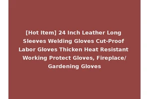[Hot Item] 24 Inch Leather Long Sleeves Welding Gloves Cut-Proof Labor Gloves Thicken Heat Resistant Working Protect Gloves, Fireplace/Gardening Gloves
