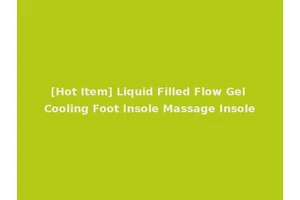 [Hot Item] Liquid Filled Flow Gel Cooling Foot Insole Massage Insole